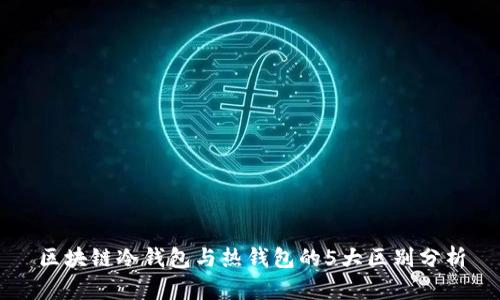 区块链冷钱包与热钱包的5大区别分析