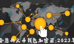 如何选择最适合您的火币钱包加密器：