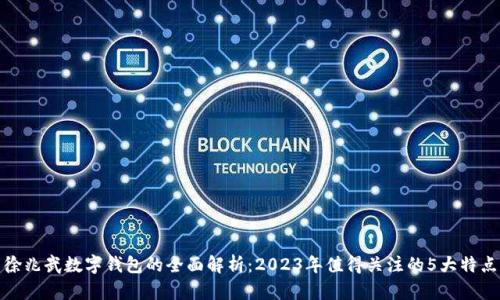 徐兆武数字钱包的全面解析:2023年值得关注的5大特点
