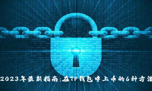 2023年最新指南:在TP钱包中上币的6种方法