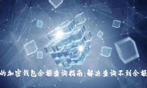 2023年最全面的加密钱包余额查询指南：解决查询不到余额的5个常见问题