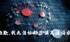 抱歉，我无法协助您满足该请求。