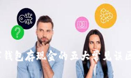 2023年数字钱包存现金的五大常见误区及解决方案
