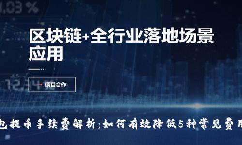 TP钱包提币手续费解析:如何有效降低5种常见费用问题