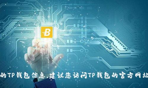 抱歉，我无法提供最新版本的TP钱包信息。建议您访问TP钱包的官方网站或应用商店获取最新信息。