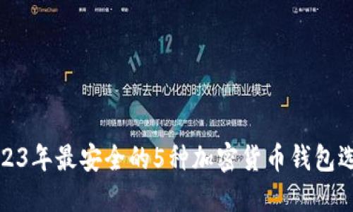 2023年最安全的5种加密货币钱包选择