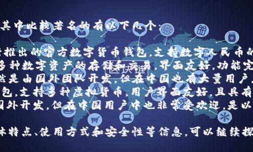 使用汉语开发的加密钱包有几个例子，其中比较著名的有以下几个：

1. **数字人民币钱包**：这是中国央行推出的官方数字货币钱包，支持数字人民币的存储和使用。
2. **火币钱包**：隶属于火币网，支持多种数字资产的存储和交易，界面友好，功能完善。
3. **币安钱包（Trust Wallet）**：虽然是由国外团队开发，但在中国也有大量用户，提供了简单易用的加密资产管理功能。
4. **imToken**：一个流行的以太坊钱包，支持多种虚拟货币，用户界面友好，且具有良好的安全性。
5. **MEW（MyEtherWallet）**：虽是国外开发，但在中国用户中也非常受欢迎，是以太坊的一个钱包工具。

如果你想了解更多关于这些钱包的具体特点、使用方式和安全性等信息，可以继续探讨。