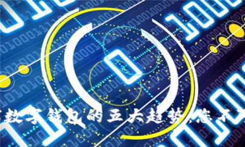 2023年全球数字钱包的五大趋势：您不可错过的变革