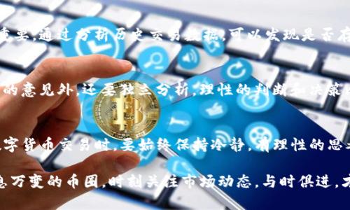   如何识别TP钱包中的假盘？6个实用技巧助你避免损失 / 

 guanjianci TP钱包, 假盘, 数字货币, 投资风险 /guanjianci 

了解TP钱包中的假盘
随着数字货币的盛行，TP钱包作为一个广泛使用的数字资产管理工具，备受投资者和币圈爱好者的青睐。然而，随着用户的增加，假盘和欺诈行为也逐渐增多。那么，什么是假盘呢？假盘通常指的是那些在价格、交易量等方面不实际存在的虚假交易数据。通过创造虚假的市场活动，发行方可以误导投资者，从而获取不当利益。

假盘的危害
假盘的存在对整个数字货币市场造成了很大的影响。投资者在未了解真相的情况下进行投资，将面临巨大的风险。一旦发现投资的项目是个假盘，投资者不仅会遭受财务损失，还可能影响到个人的信用和未来的投资机会。同时，假盘也会影响市场的交易环境和信任度，使得真实项目的发展受到阻碍。

识别假盘的6个实用技巧
为了帮助用户在TP钱包中识别假盘，我们总结了以下六个实用技巧。熟悉这些技巧，有望让你在交易中减少损失，保障自己的投资利益。

h41. 观察交易量/h4
交易量是判断一个币种是否真实的重要指标。如果一个币种的交易量在短时间内突然暴增，但其背后缺少合理的原因，这可能就是假盘的迹象。同时，关注那些交易量异常低的币种，它们可能被市场忽视，也可能是操盘手故意控制的假盘。

h42. 查看价格波动/h4
正常情况下，币种的价格应该与其市场供求关系相符。如果某个币种的价格波动剧烈，而其基本面没有相应的变化，那么很可能遇到了假盘。对于新币种来说，初期的价格波动比较大，但如果持续性的不正常波动出现，投资者需要警惕。

h43. 查询项目背景/h4
在投资前，了解项目的团队背景、技术路线和市场前景是非常必要的。在TP钱包中，有些币种可能并没有明确的项目团队或者其团队信息模糊，这往往是一个严重的警示信号。认真查看项目的白皮书、社区反馈以及相关媒体报道可以帮助你判断其真实性。

h44. 关注社交媒体反响/h4
社交媒体是获取项目信息的重要渠道，很多项目会在社交平台上进行宣传。如果社交媒体上的讨论氛围异常火爆，但实际用户反馈很少，那么可能是项目方刻意制造的假象。查看用户评论和反馈，能够让你更清楚地了解项目的真实情况。

h45. 使用区块链分析工具/h4
许多碎片化的信息很难通过传统的方式获取，而借助区块链分析工具可以帮助投资者追踪交易记录、查阅资金流向。这对于识别假盘尤其重要。通过分析历史交易数据，可以发现是否存在异常交易模式，成为揭露假盘的重要依据。

h46. 不要盲目跟风/h4
投资市场充满了各种各样的资讯和诱惑，许多人因跟风而投资假盘。这是非常危险的行为。在判断一个项目是否值得投资时，除了参考他人的意见外，还要独立分析。理性的判断和决策比单纯跟风重要得多。

总结
虽然在TP钱包中识别假盘并不是一件容易的事情，但通过以上六个技巧，用户可以在一定程度上提高警惕，保护自己的投资安全。在进行数字货币交易时，要始终保持冷静，有理性的思考，避免因一时冲动而做出错误决策。记住，做好自己的功课，识别假盘，是每一个投资者都需要掌握的技能。

希望每位TP钱包的用户都能熟知这些识别假盘的技巧，避免掉入假盘的陷阱。同时，增强个人的风险意识，才是安全投资的王道。在这个瞬息万变的币圈，时刻关注市场动态，与时俱进，才能在数字货币的投资舞台上立于不败之地。