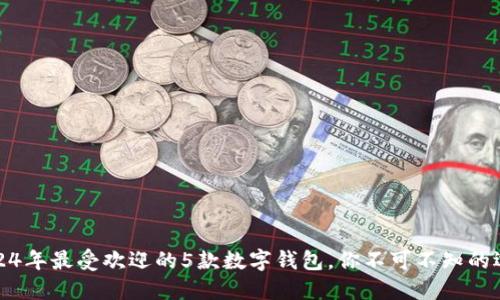 2024年最受欢迎的5款数字钱包,你不可不知的选择