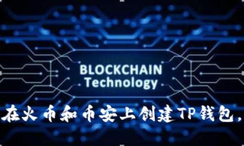 2023年完整指南：如何在火币和币安上创建TP钱包，轻松管理你的数字资产