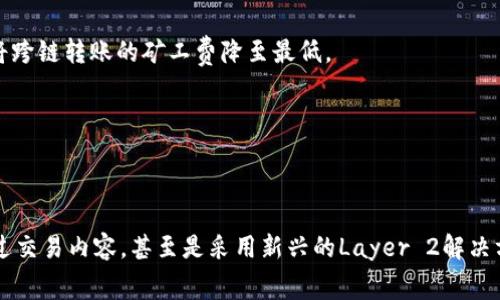    如何有效降低TP钱包跨链至Heco的矿工费？6个实用技巧  / 

 guanjianci  TP钱包, Heco, 跨链, 矿工费  /guanjianci 

 前言 

在区块链的世界里，跨链操作变得日趋普遍。这种操作方式能够让用户在不同的区块链之间进行资产的转移和互换，而TP钱包作为一个热门的钱包选择，因其便利性受到众多用户的青睐。然而，进行跨链操作时的矿工费可以成为用户的一大负担，尤其是在网络繁忙时。那么，怎样才能有效降低TP钱包跨链至Heco的矿工费呢？本文将分享一些实用的技巧和方法。

 了解矿工费的构成 

矿工费是指用户向矿工支付的费用，以激励他们将交易打包到区块链中。在TP钱包进行跨链操作时，这笔费用的高低会根据网络的拥堵程度和交易的复杂性而有所不同。通常而言，矿工费主要由以下几个部分组成：

1. 基础费用：这是网络对每个交易设定的最低费用。在区块链网络中，基础费用通常由当前的网络状况决定。
2. 交易大小：交易的字节数越多，所需支付的矿工费也会相应增加。因此，交易内容，减少不必要的信息，可以有效降低矿工费。
3. 拥堵程度：在高峰时段，网络的交易量会大幅增加，导致矿工费用上涨。了解何时是网络的低峰期，可以帮助用户选择合适的时间发送交易。

 选择合适的跨链时机 

跨链转账通常有一些特定的时机，在这个时候网络的拥堵度较低，从而降低了矿工费的需求。例如，一般在周末或节假日，网络的活跃度较低，这时候进行跨链转账可以避免高高的矿工费。此外，了解HECO网络的特定活动或技术维护时间，有助于选择更加合适的跨链时机，从而大幅降低费用。

 使用合适的TP钱包设置 

在TP钱包中，可以对矿工费用进行手动设置。用户可以根据当前网络状况，将所需支付的矿工费用调整至一个合理的水平。通常情况下，选择一个略高于当前平均费用的设置，可以保证交易快速确认，同时也不会因过高的费用而造成不必要的损失。

在设置过程中，观察TP钱包中显示的当前网络费用非常重要，确保用户能够兼顾速度与费用的平衡。

 交易内容 

如前所述，交易的大小会影响矿工费。因此，用户在进行跨链转账之前，可以交易的内容。例如，尽量避免发送过多的附带信息，仅发送必要的数据，精简交易信息，这样可以有效降低交易的字节数，从而减少矿工费。

此外，及时清理账户中的无用信息或多余的代币，也能帮助用户在进行下一次跨链转账时减少交易复杂度。

 寻找合适的区块链桥 

跨链的方式有很多，比如通过去中心化的桥接服务，用户可以选择更便宜的桥接。某些区块链桥会根据网络的情况提供不同的费用方案。因此，花时间对比多种桥接服务，可以帮助用户在跨链时找到最优的矿工费方案，节省更多资金。

 采用Layer 2解决方案 

Layer 2解决方案是指在区块链主链之外构建的二层网络，其目的是提高交易速度和降低费用。使用Layer 2解决方案，例如Rollups或状态通道，可以在不影响底层安全性的情况下，将跨链转账的矿工费降至最低。

虽然设置Layer 2可能会面临一定的技术门槛，但许多TP钱包也已经内置了相关功能，用户只需根据说明进行操作。不仅可以降低费用，交易确认速度也会显著提升。

 结语 

跨链操作在提升资产流动性和便捷性的同时，也带来了矿工费用的问题。然而，通过以上的一些实用技巧，用户能够更有效地管理自己的跨链转账成本。无论是选择合适的时间，还是通过交易内容，甚至是采用新兴的Layer 2解决方案，相信每一个用户都可以找到适合自己的方式来降低TP钱包跨链至Heco的矿工费用。希望这些建议能够帮助用户在今后的操作中，减少不必要的支出，享受更加流畅的区块链体验。