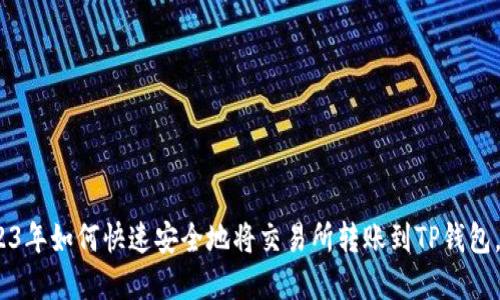 揭秘:2023年如何快速安全地将交易所转账到TP钱包,完全指南