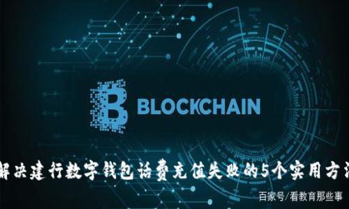 解决建行数字钱包话费充值失败的5个实用方法