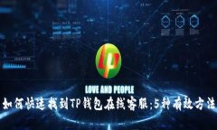 如何快速找到TP钱包在线客服：5种有效