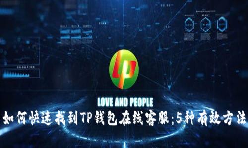 如何快速找到TP钱包在线客服：5种有效方法
