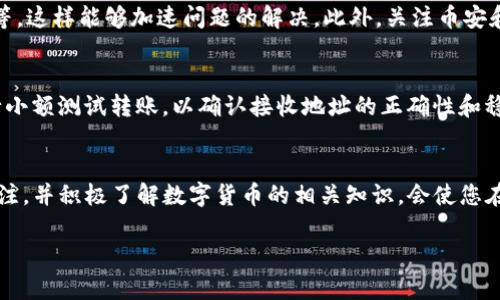   如何解决币安转账到TP钱包未到账的问题：5个实用技巧 / 
 guanjianci 币安, TP钱包, 转账, 未到账, 数字货币 /guanjianci 

转账过程中的注意事项
在使用币安交易所进行数字货币转账到TP钱包时，许多人可能会遇到转账未到账的问题。无论是新手还是经验丰富的用户，都可能会经历这种情况。一些常见的原因包括网络拥堵、地址错误、交易未完成等。因此，了解在转账过程中需要注意的事项是非常重要的。首先，确保您在币安上进行的交易操作都是准确的，尤其是接收地址的输入。如果输入错误，即便是一个字符的差错，都可能导致资金无法到账。此外，关注币安和TP钱包的官方通知，了解是否有任何维护或系统升级，这些都可能导致转账延迟。

如何检查转账状态
当您在币安成功发起转账后，可以通过多个途径检查交易状态。币安的交易历史记录页面会显示您已进行的所有交易，包括转账的状态。如果看到“处理中”或“已完成”的标记，说明您的转账正在进行中或已经成功发送。此外，您还可以通过区块链浏览器来跟踪交易状态。只需输入您的交易哈希（TxID）即可找到相关信息。这样，您就可以确认您的交易是否已经被网络确认。

TP钱包接收设置及常见问题
在使用TP钱包时，确保您已正确设置接收地址。TP钱包是多链钱包，具有多种加密货币的支持，但每种货币都有其特定的接收地址。因此，在从币安转账前，一定要确认您已选择正确的币种和相对应的地址。此外，TP钱包的网络状态也可能影响转账接收，有时可能会因为钱包维护或更新而出现接收延迟。

了解网络拥堵对转账的影响
数字货币网络的拥堵情况是影响转账速度的重要因素。当网络繁忙时，交易确认时间可能会变得更长。比特币、以太坊等主流币种在网络高峰期转账可能会遇到确认延迟。有时候，您可以调整交易手续费，以吸引矿工优先处理您的交易。如果您选择了较低的手续费，在网络繁忙时，您的交易可能会被延迟。建议在高峰期调整手续费以提高转账速度。

如何提高转账成功率
为了提高您的转账成功率，您可以采取一些措施。首先，尽量避免在网络拥堵的时间进行转账，例如周末或市场波动较大时。在转账时选择合适的手续费，这样可以增加交易被快速确认的可能性。同时，确保您使用的是最新版本的TP钱包，因为更新能够提高应用的性能和安全性。当出现问题时，及时联系客服进行咨询，以便快速解决问题。

币安与TP钱包的客户服务
如果您已经尝试了以上方法，仍然未能解决转账未到账的问题，可以联系币安或TP钱包的客户服务。两者都有专业的支持团队，能够帮助您查明问题所在。在与客服沟通时，准备好必要的信息，比如转账金额、交易哈希和转账时间等，这样能够加速问题的解决。此外，关注币安和TP钱包的社交媒体和官方公告，及时获取帮助和更新。

预防未来转账问题的建议
为了避免未来遇到类似的问题，用户应保持对自己交易活动的谨慎。定期审查您的钱包地址，确保其安全和准确。可以将常用的钱包地址添加到您的币安账户，避免每次手动输入时可能出现的错误。在进行大额转账时，建议先进行小额测试转账，以确认接收地址的正确性和稳定性。此外，做好转账记录，便于未来查账和追溯。

总结与展望
在使用币安转账到TP钱包时，尽管可能会遇到未到账的情况，但通过有效的方法检查和解决问题，大多数用户都能够成功解决。在未来随着区块链技术的不断发展和进步，转账的速度和安全性也会逐渐提高。保持对市场动态的关注，并积极了解数字货币的相关知识，会使您在这个快速变化的领域中更加游刃有余。

总之，转账到TP钱包的未到账问题并非不可解决，无论是提高自己的操作技巧还是利用有效的工具，用户都可以最大限度地减少此类问题带来的困扰。希望以上技巧能够帮助到您，顺利进行数字货币的交易与管理。