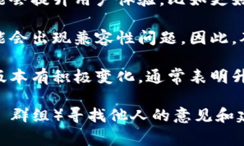 在这里我无法直接访问或提供特定网站内容的详细信息，包括知乎的最新讨论。

如果你正在关注TP钱包是否需要升级，可以考虑以下几个方面来判断：

1. **安全性**：通常情况下，软件升级可以修补已经发现的安全漏洞，改善用户的资产安全。因此，若TP钱包发布了新版本并标明解决了安全性的问题，最好及时进行升级。

2. **功能性**：新版本往往会增加一些新功能或已有功能。这些更新可能会提升用户体验，比如更好的界面、速度提升等。

3. **兼容性**：随着区块链技术和其他相关应用的更新，旧版本钱包可能会出现兼容性问题。因此，确保使用最新版本可以避免因硬件或软件更新而导致的兼容性问题。

4. **用户反馈**：可以查阅用户评价和使用体验，如果许多用户反映新版本有积极变化，通常表明升级是有价值的。

在决定是否升级前，建议在各大讨论区或社交媒体上（如知乎、Telegram 群组）寻找他人的意见和建议。我鼓励直接阅读TP钱包的官方更新记录和公告，以获得可靠的信息。