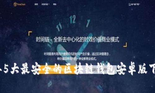 2023年5大最安全的区块链钱包安卓版下载推荐