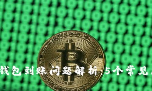 2023年区块链钱包到账问题解析：5个常见原因及解决方法