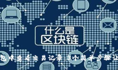 如何在TP钱包中查看交易记录：3个简单步骤让你轻松掌握