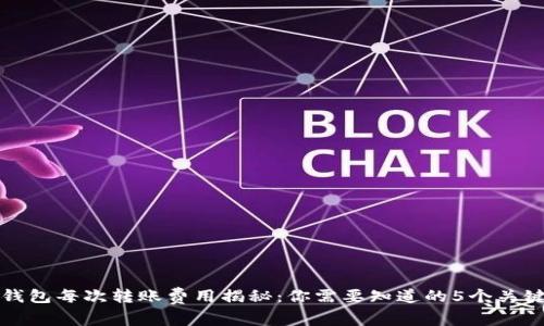 TP钱包每次转账费用揭秘:你需要知道的5个关键点