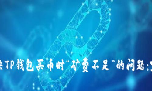 如何解决TP钱包买币时“矿费不足”的问题：完整指南