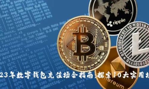 2023年数字钱包充值场合指南：探索10大实用场景