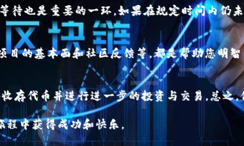   2023年T P钱包Luna空投领取全攻略：详解5大步骤！ / 

 guanjianci T P钱包, Luna空投, 领取步骤, 数字货币 /guanjianci 

什么是T P钱包以及Luna空投
T P钱包是一个专注于数字资产管理的移动钱包，它提供了多种功能让用户可以安全方便地存储和交易各种加密货币。而Luna空投则是与Terra链相关的一个项目，旨在向持有特定代币的用户分发新产生的代币。空投是提醒用户参与的一个手段，通常是在代币上线之前进行，这样可以提升用户的关注度和参与度。

了解到Luna空投的益处
空投为用户提供了一种获取新代币的方式，无需额外投入资金。因此，对于持有特定代币的用户而言，参与空投不仅能够增厚他们的资产组合，还有助于分散投资风险。此外，新代币的市场价值通常不确定，然而，它们可能在未来增值，给用户带来额外的收益。

Luna空投的领取条件
想要领取Luna的空投，用户通常需要满足某些条件。首先，您需要在指定的时间之前拥有一定数量的Luna代币。其次，在某些情况下，您可能需要进行一些社交媒体互动或者在特定社区内注册，以证明您是该社区的活跃成员。此外，保持钱包的安全性也至关重要，这直接关系到空投的成功领取。

领取Luna空投的准备工作
为了更顺利地领取空投，您需要提前做好一些准备工作。首先，确保您有一个安全的T P钱包，下载并安装最新版本，以确保得到最新的安全更新。接下来，查看官方公告以了解空投的时间和细则。这些信息通常会在官方社交媒体或者官方网站上发布。

步骤一：确认钱包支持Luna
在参与空投之前，确认您的钱包支持Luna代币的接收是至关重要的。T P钱包通常支持多种数字货币，但用户仍需在转账之前核实是否兼容。如果您发现钱包不支持Luna，考虑创建一个新的钱包，并确保在安全的环境中进行数据迁移。

步骤二：购买并储存Luna代币
如果您尚未持有Luna代币，可以通过各种主流加密货币交易所进行购买。在购买时，请选择一个信誉良好的交易平台，确保交易过程的安全。在成功购买Luna后，将其转入您的T P钱包，并确认交易的完成。

步骤三：保持活跃
一些空投是针对活跃用户的，您可以通过参与社区讨论、分享项目相关信息或者完成其他指定任务来获得更多空投机会。通过增加在社区的参与度，您不仅可以更好地了解项目，还可能获得额外的奖励。此外，保持关注Telegram、Discord等社交平台，及时掌握最新动态也是十分重要的。

步骤四：查看领取指引
每次空投的领取方式可能会有所不同，因此仔细阅读官方指引是必要的。这些指引通常会包含空投的领取时间、领取方法以及需要填写的信息等。有时，您可能需要在T P钱包或其他渠道提交一些信息以完成领取步骤。

步骤五：定期检查钱包
完成所有领取步骤后，用户需要定期检查自己的T P钱包，确保已成功接收到空投的Luna代币。有时，代币发放可能会有延迟，因此耐心等待也是重要的一环。如果在规定时间内仍未收到代币，可以向T P钱包的客服寻求帮助，解决可能存在的技术问题。

空投后管理和投资建议
获得空投的Luna代币后，用户应该谨慎管理，考虑是否立即抛售获得利润，还是根据市场情况继续持有。在做出决定前，分析市场走势、项目的基本面和社区反馈等，都是帮助您明智决策的关键因素。同时，将空投获得的代币转存至冷钱包中，也能提供额外的安全保障。

总结与展望
参与Luna空投不仅让您有机会免费获得数字资产，还能帮助您更深入地了解区块链项目的潜力和价值。通过T P钱包，用户可以安全地收存代币并进行进一步的投资与交易。总之，保持对市场的敏锐洞察力，并灵活运用所获得的代币，将为您的数字资产增值之路铺就更加广阔的前景。

在不断变化的加密货币市场中，空投不仅是获取新资产的好机会，更是了解新项目、参与社区的良好契机。希望每个参与者都能在这段旅程中获得成功和快乐。