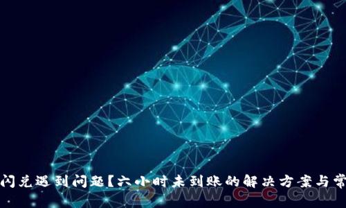 TP钱包闪兑遇到问题?六小时未到账的解决方案与常见问答