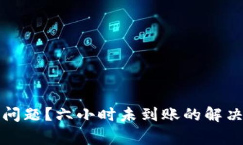 TP钱包闪兑遇到问题?六小时未到账的解决方案与常见问答