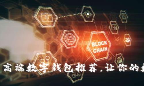 2023年10款小众高端数字钱包推荐，让你的数字资产更有格调