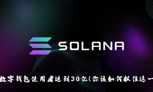 2023年全球数字钱包使用者达到30亿!你该如何抓住这一波收入机遇?