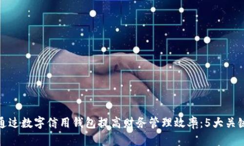 如何通过数字信用钱包提高财务管理效率:5大关键优势