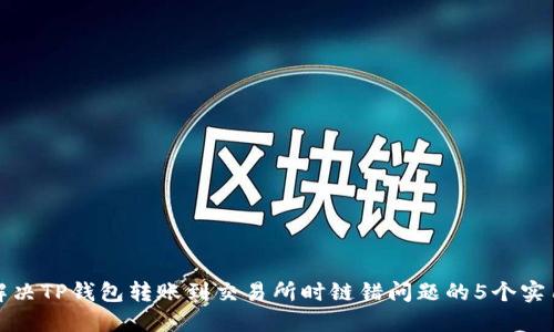 如何解决TP钱包转账到交易所时链错问题的5个实用技巧
