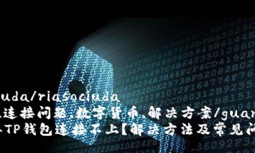 riasociuda/riasociuda
TP钱包,连接问题,数字货币,解决方案/guanjianci
2023年TP钱包连接不上？解决方法及常见问题分析