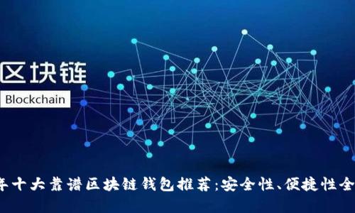 2023年十大靠谱区块链钱包推荐:安全性、便捷性全面分析