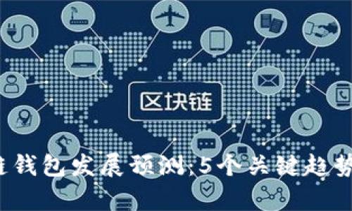 2023年区块链钱包发展预测:5个关键趋势及其影响分析