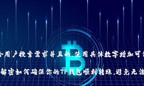 思考一个符合用户搜索需求并且的，使用具体数字增加可信度和吸引力

矿工费太低？解密如何确保你的TP钱包顺利转账，避免无法转出的尴尬！