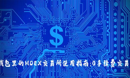 2023年TP钱包里的MDEX交易所使用指南：0手续费交易的六大优势