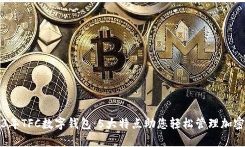 2023年TFC数字钱包：5大特点助您轻松管理加密资产
