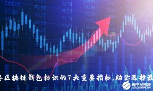 2023年区块链钱包标识的7大重要指标,助你选择最佳钱包