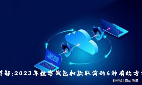 详解：2023年数字钱包扣款取消的6种有效方法