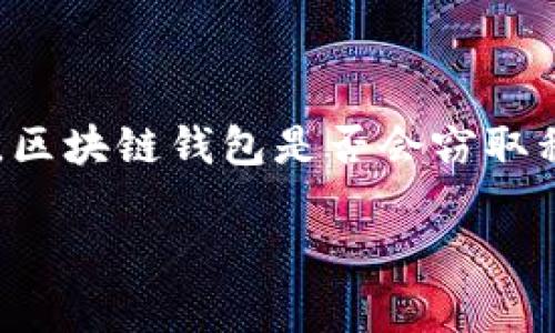 这个问题涉及区块链钱包的安全性，确实是用户非常关心的话题。区块链钱包是否会窃取私钥，这个问题值得深入探讨。下面将从多个角度来分析这个问题。

区块链钱包安全性调查：72%用户担心私钥被窃取！