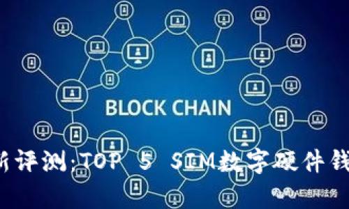 2023年最新评测：TOP 5 SIM数字硬件钱包视频解析