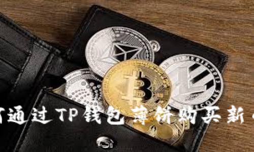 2023年最新指南:如何通过TP钱包薄饼购买新币(附详细步骤和技巧)