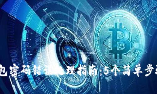 2023年数字钱包密码错误处理指南:5个简单步骤帮您恢复访问
