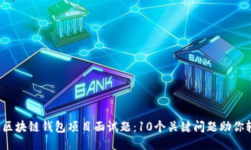 2023年区块链钱包项目面试题:10个关键问题助你轻松过关