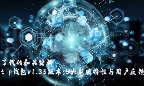 得不了我的和关键词  
揭秘t p钱包v1.35版本：5大新版特性与用户反馈分析
