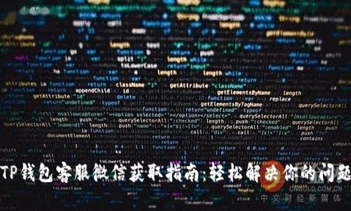 TP钱包客服微信获取指南：轻松解决你的问题
